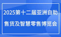 2025第十二届亚洲自助售货及智慧零售博览会